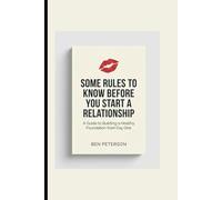SOME RULES TO KNOW BEFORE YOU START A RELATIONSHIP: A Guide to Building a Healthy Foundation from Day One