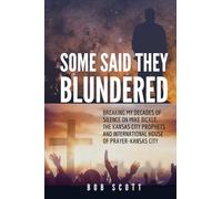 Some Said They Blundered: Breaking My Decades Of Silence On Mike Bickle, The Kansas City Prophets and International House of Prayer- Kansas City