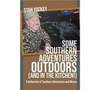 SOME SOUTHERN ADVENTURES OUTDOORS AND IN THE KITCHEN A Collection of Southern Adventures and Menus - Stan Yockey - Stan Yockey - Livre en Anglais Stan YockeyStan Yockey (Auteur)