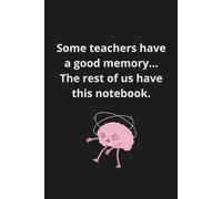 Some teachers have a good memory... The rest of us have this notebook: 120 Lined Pages and a Humorous Cover, Perfect for Teachers