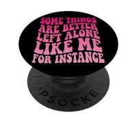 Some Things are Better Left Alone Like Me for Instance PopSockets PopGrip Adhésif