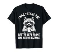 Some Things are Better Left Alone Like Me for Instance T-Shirt