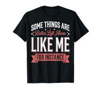 Some Things are Better Left Alone Like Me for Instance T-Shirt