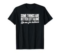Some Things are Better Left Alone Like Me - Funny Introverti T-Shirt