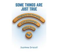 Some Things are Just True Clinging to Our Humanity in an Increasingly Digital World - SuzAnne Driscoll - Follow Through Press - ebook (ePub) - Livre