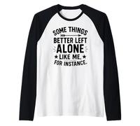Some Things Better Left Alone Like Me for Instance - Humour Manche Raglan