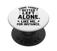 Some Things Better Left Alone Like Me for Instance - Humour PopSockets PopGrip Adhésif