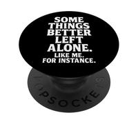 Some Things Better Left Alone Like Me for Instance - Humour PopSockets PopGrip Adhésif