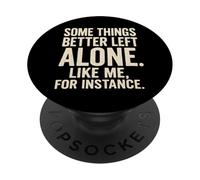 Some Things Better Left Alone Like Me for Instance - Humour PopSockets PopGrip Adhésif