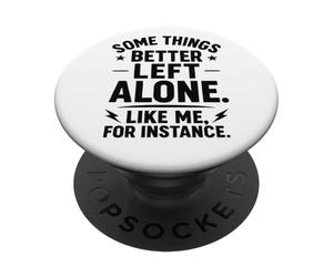 Some Things Better Left Alone Like Me for Instance - Humour PopSockets PopGrip Adhésif