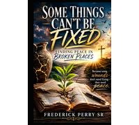 SOME THINGS CAN'T BE FIXED: FINDING PEACE IN BROKEN PLACES