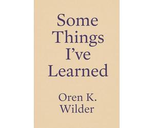Some Things Ive Learned: Lessons on Existence