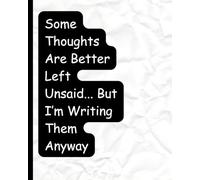 Some Thoughts Are Better Left Unsaid... But I’m Writing Them Anyway:: 120 Page Journal