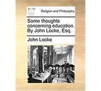 Some Thoughts Concerning Education. by John Locke, Esq. Locke, John (Auteur)