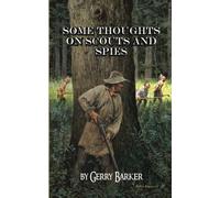 Some Thoughts on Scouts and Spies: Based upon the experiences of the author and historical observation by Barker, Gerry (2010) Paperback