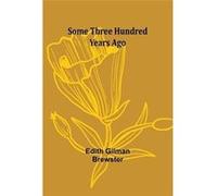 Some Three Hundred Years Ago - Edith Gilman Brewster - Alpha Editions - Livre en Anglais Edith Gilman BrewsterEdith Gilman Brewster (Auteur)