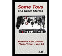 Some Toys And Other Stories: Femdom Mind Control Flash Fiction - Vol. 25