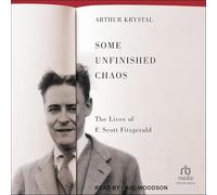 Some Unfinished Chaos: The Lives of F. Scott Fitzgerald