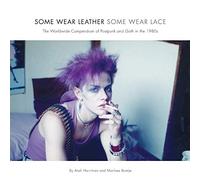 Some Wear Leather, Some Wear Lace: The Worldwide Compendium of Postpunk and Goth in the 1980s