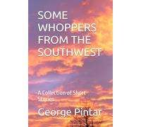 SOME WHOPPERS FROM THE SOUTHWEST: A Collection of Short Stories