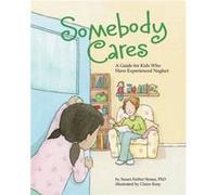Somebody Cares A Care Guide for Kids Who Have Experienced Neglect by Susan Farber Straus & Illustrated by Claire Keay Susan Farber Straus Illustrated by Claire Keay (Auteur)