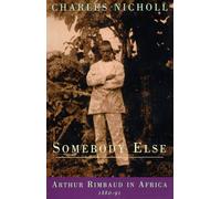 Somebody Else: Arthur Rimbaud in Africa 1880-91