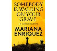 Somebody Is Walking on Your Grave My Cemetery Journeys - Mariana Enriquez - Granta Books - ebook (ePub) - Livre
