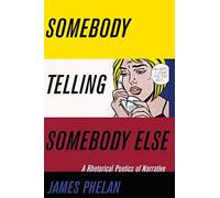 Somebody Telling Somebody Else: A Rhetorical Poetics of Narrative