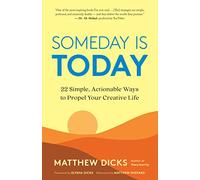 Someday Is Today: 22 Simple, Actionable Ways to Propel Your Creative Life