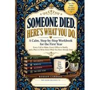 Someone Died. Here's What You Do.: A Calm, Step-by-Step Workbook for the First Year - Every Call to Make, Every Office to Notify, and a Place to Write Down What You Have Already Done