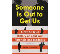 Someone Is Out to Get Us: A Not So Brief History of Cold War Paranoia and Madness