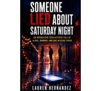 Someone Lied About Saturday Night: An interactive Teen Mystery Full of Alibis, Rumors, and One Missing Phone