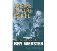 Someone to Watch over Me: The Life and Music of Ben Webster