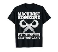 Someone Who Makes Shit You Can't - Cadeaux Amusants de machiniste CNC T-Shirt