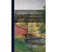 Somerville Mass. the Beautiful City of Seven Hills Its History and Opportunities - Creative Media Partners LLC - Creative Media Partners LLC - Livre en An Creative Media Partners LLCCreative Media Par