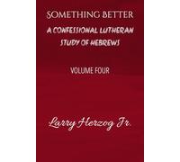 Something Better: A Confessional Lutheran Study of Hebrews