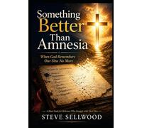 Something Better Than Amnesia: When God Remembers Our Sins No More