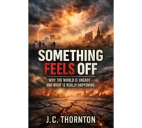 Something Feels Off: Why the World Is Uneasy and What Is Really Happening