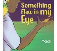 Something Flew in my Eye by Yadi Yadi (Auteur)