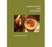 Alison Roman – Something from Nothing: A Cookbook – Relié