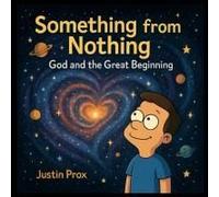 Something From Nothing: God And The Great Beginning Paperback Book By Justin Prox