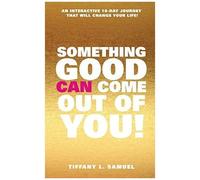Something Good Can Come Out Of You!
