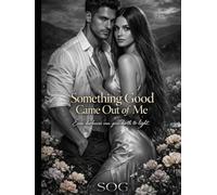 SOMETHING GOOD COME OUT OF ME: A Grumpy Hero Celebrity Romance