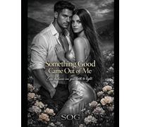 SOMETHING GOOD COME OUT OF ME: A Grumpy Hero Celebrity Romance