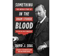 Something in the Blood: The Untold Story of Bram Stoker, the Man Who Wrote Dracula