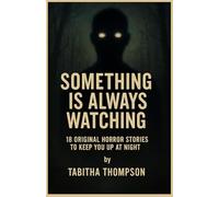 Something Is Always Watching 18 Original Horror Stories: A Chilling Collection Of Terrifying Tales, Haunted Encounters, and Unexplained Evil