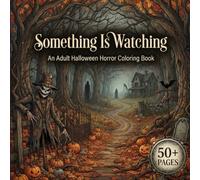 Something is Watching: An Adult Horror Coloring Book: Creepy Autumn Scenes, Haunted Places, Sinister Figures and Hidden Horrors Waiting to Be Discovered - 50+ Pages