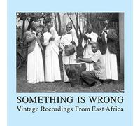 Something is Wrong-Vintage Recordings from East Africa