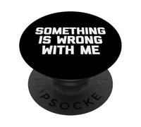 Something is Wrong with Me - Funny Saying Sarcastic Novelty PopSockets PopGrip Adhésif