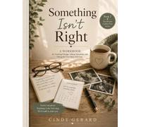 Something Isn’t Right: A Compassionate Workbook for Families Noticing Changes in Memory, Thinking, Behavior, and Daily Life Before a Diagnosis